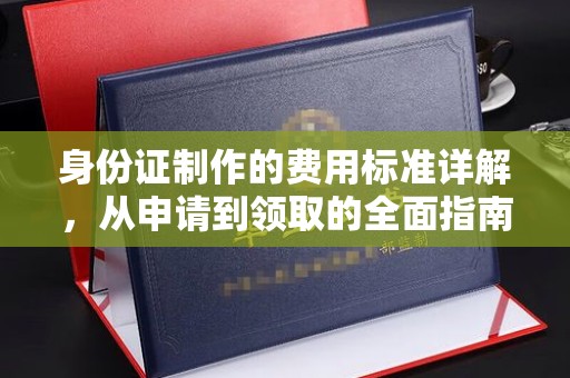 资溪身份证制作的费用标准详解，从申请到领取的全面指南